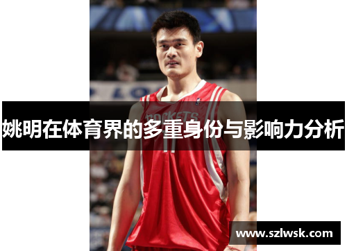 姚明在体育界的多重身份与影响力分析
