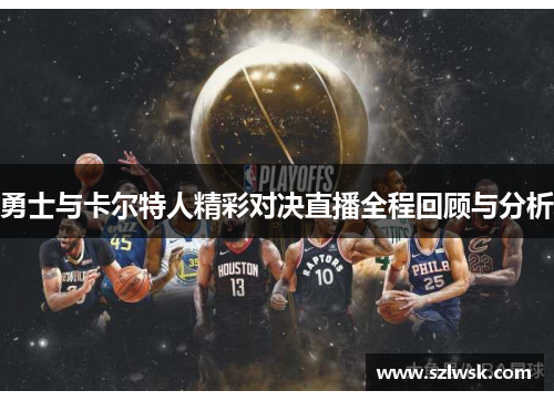 勇士与卡尔特人精彩对决直播全程回顾与分析