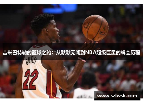 吉米巴特勒的篮球之路：从默默无闻到NBA超级巨星的蜕变历程