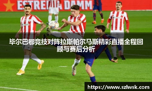 zoty中欧毕尔巴鄂竞技对阵拉斯帕尔马斯精彩直播全程回顾与赛后分析